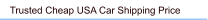Trusted Cheap USA Car Shipping Price